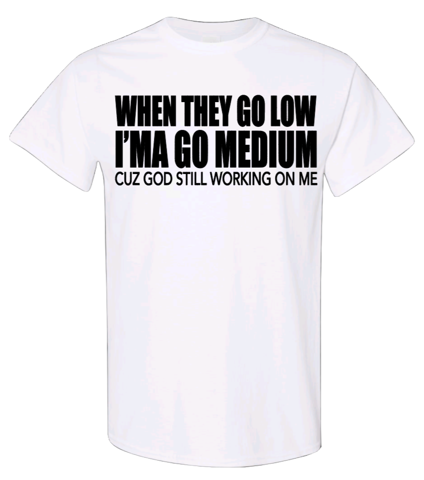 When They Go Low, Imma Go Medium