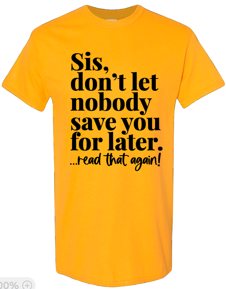 SIS, don't let nobody save you for later!