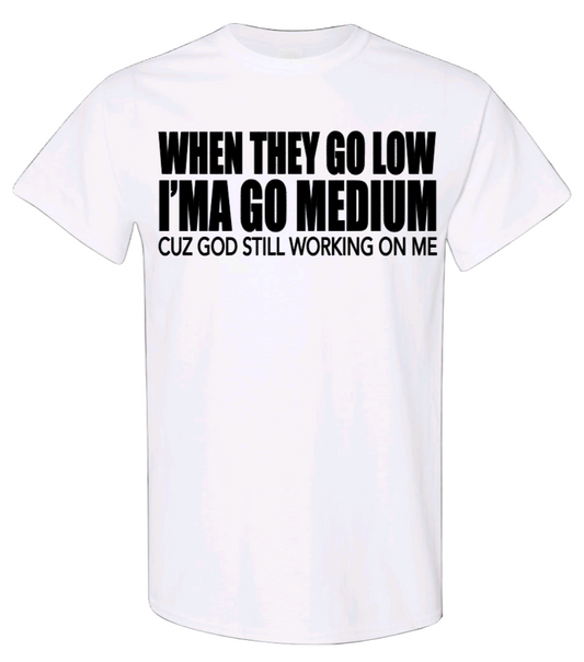 When They Go Low, Imma Go Medium