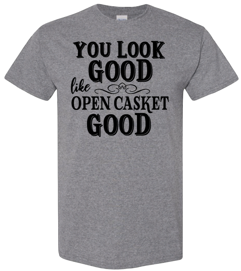 You Look Good....Like Open Casket Good